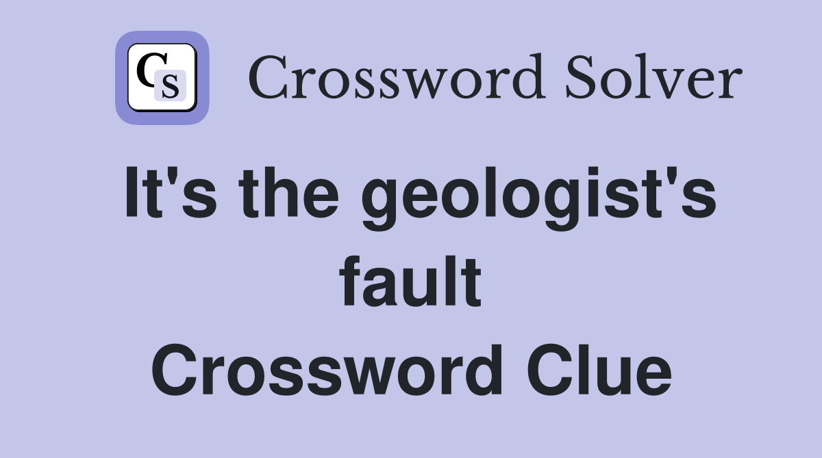 It's the geologist's fault Crossword Clue