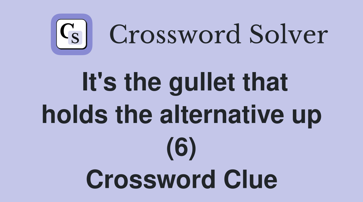 It's the gullet that holds the alternative up (6) Crossword Clue