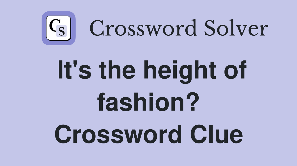 It's the height of fashion? Crossword Clue
