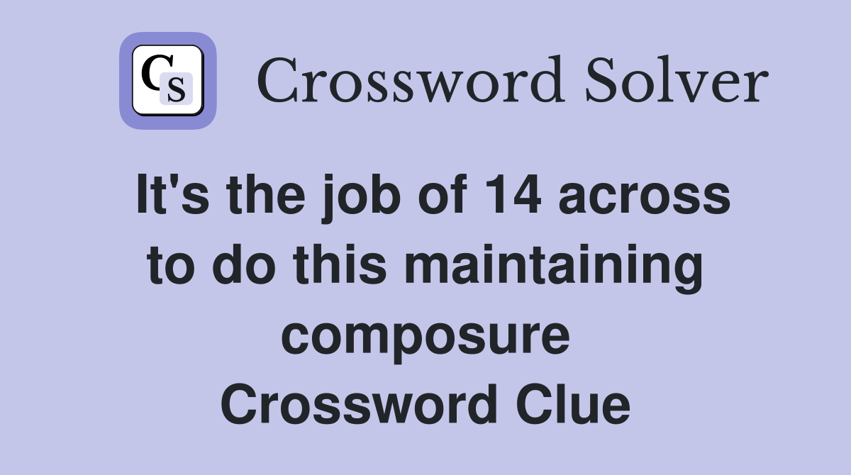 It's the job of 14 across to do this maintaining composure Crossword Clue