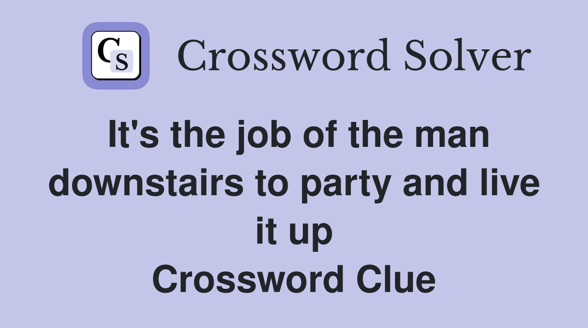 It's the job of the man downstairs to party and live it up Crossword Clue