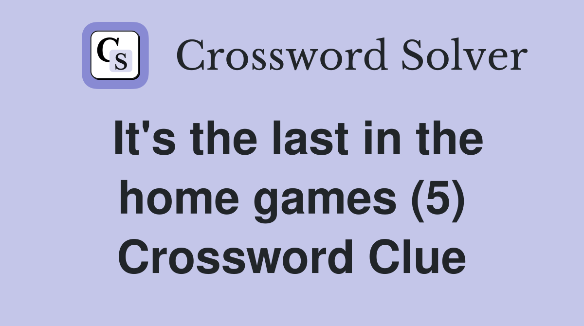 It's the last in the home games (5) Crossword Clue