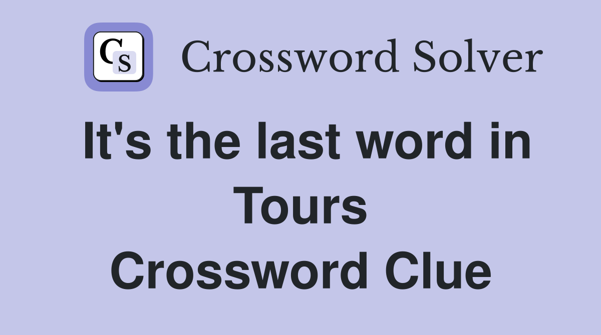 It's the last word in Tours Crossword Clue