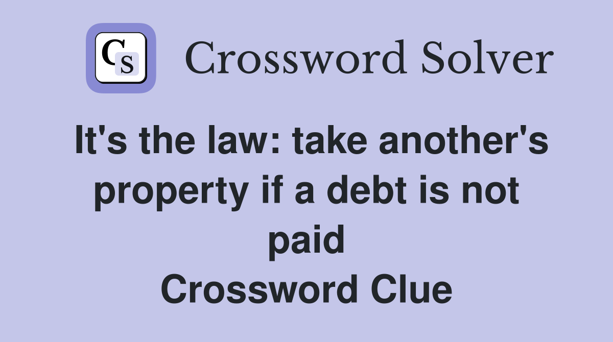 It's the law: take another's property if a debt is not paid Crossword Clue