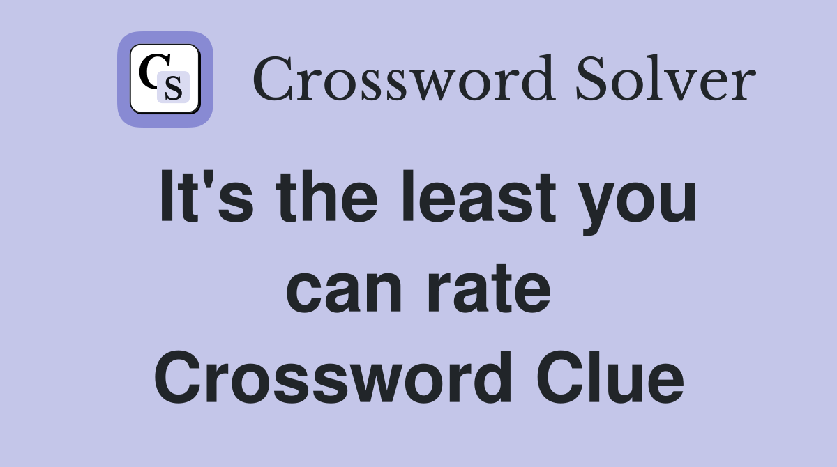 It's the least you can rate Crossword Clue
