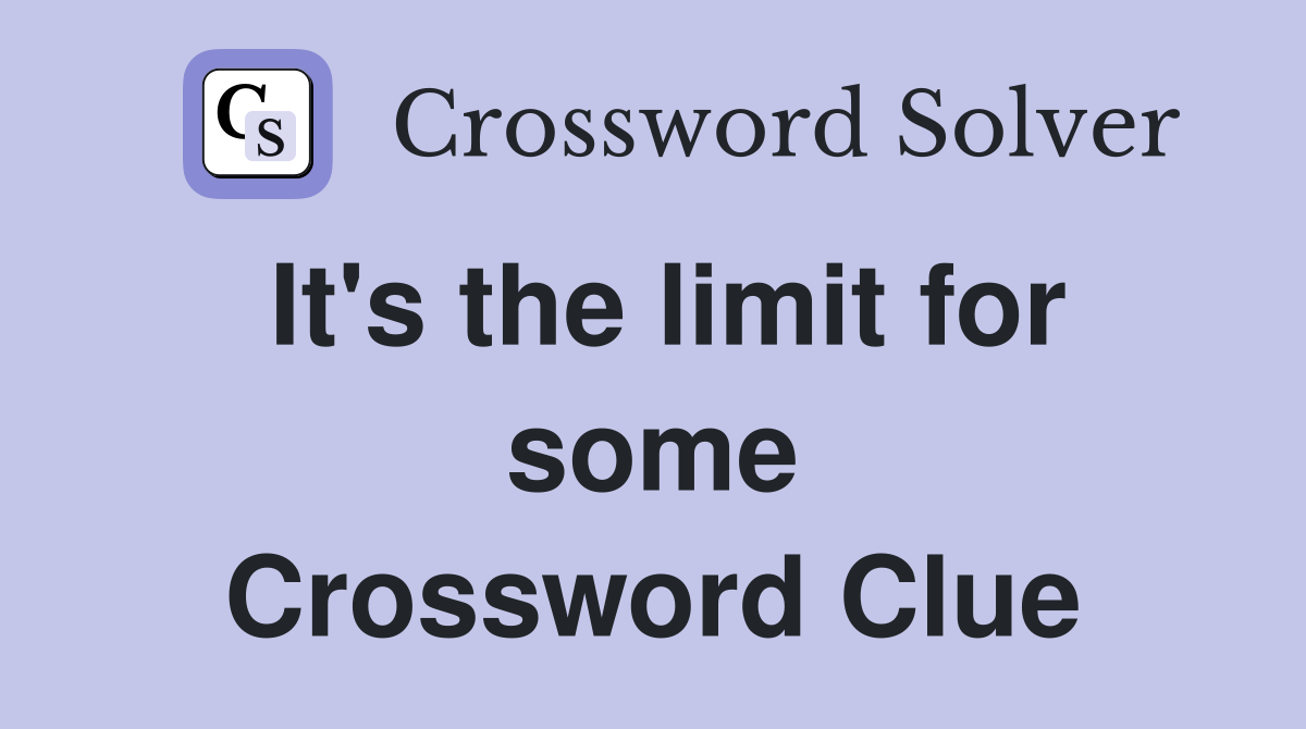It's the limit for some Crossword Clue