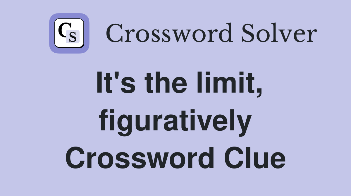 It's the limit, figuratively Crossword Clue