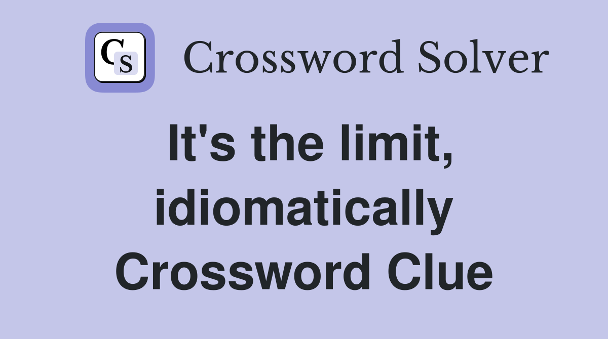 It's the limit, idiomatically Crossword Clue