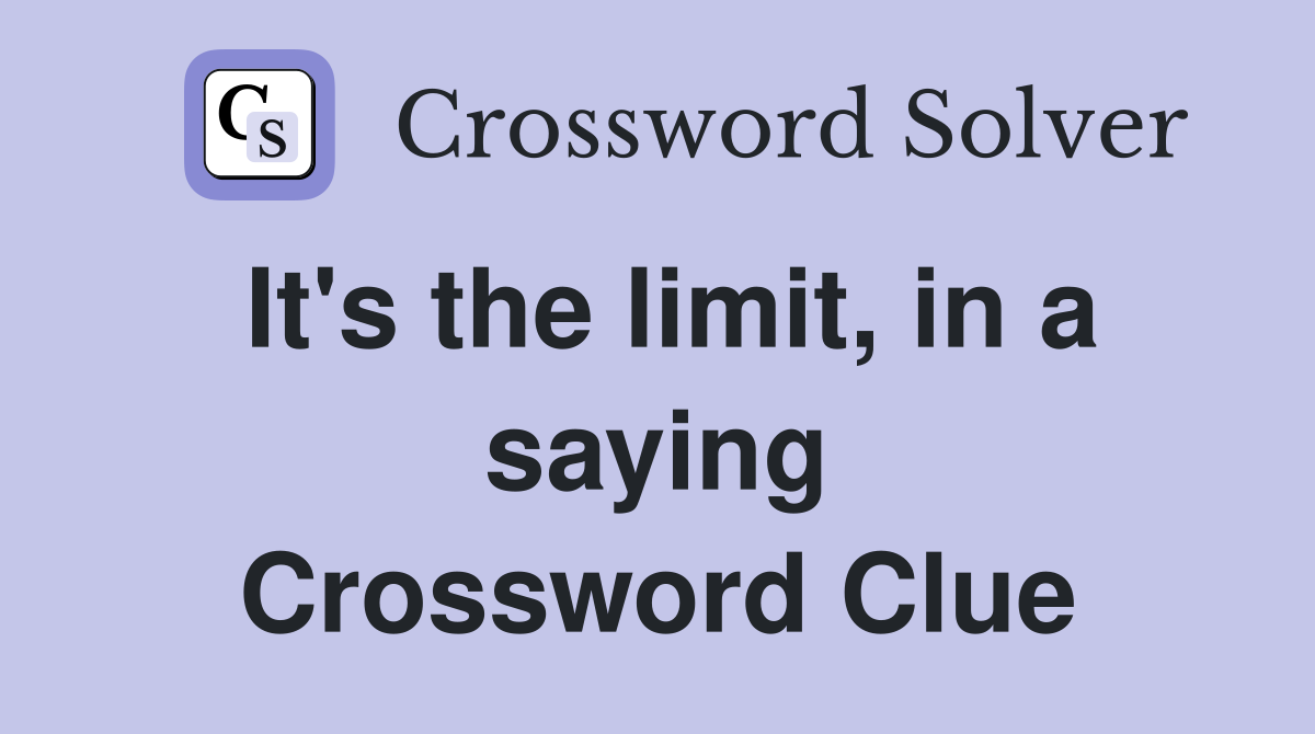 It's the limit, in a saying Crossword Clue