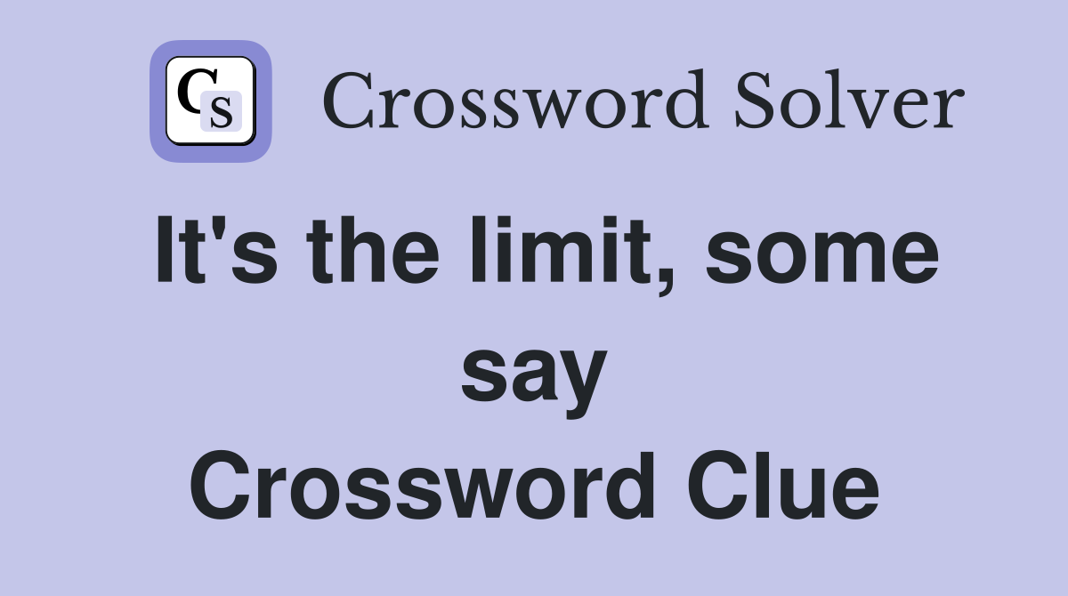 It's the limit, some say Crossword Clue