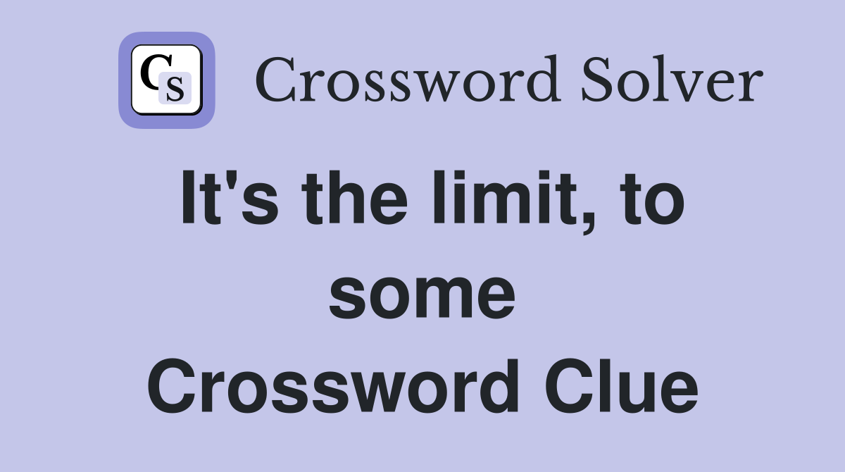 It's the limit, to some Crossword Clue