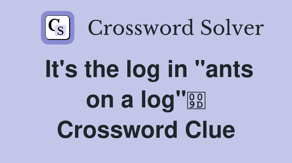 It's the log in "ants on a log" Crossword Clue