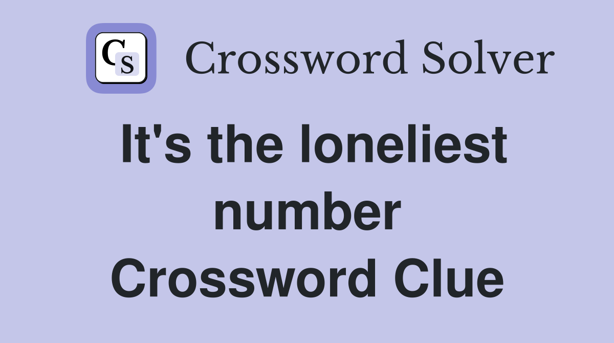 It's the loneliest number Crossword Clue