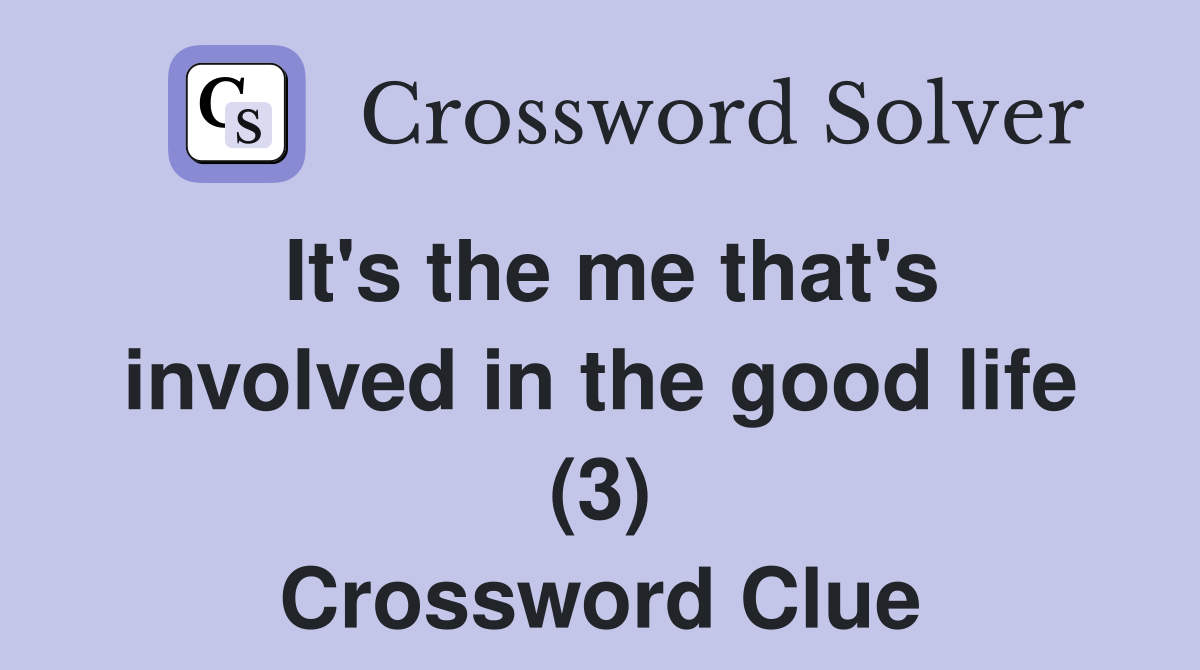 It's the me that's involved in the good life (3) Crossword Clue