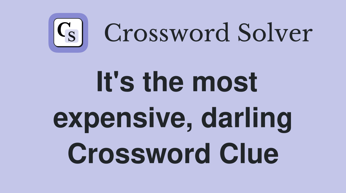 It's the most expensive, darling Crossword Clue