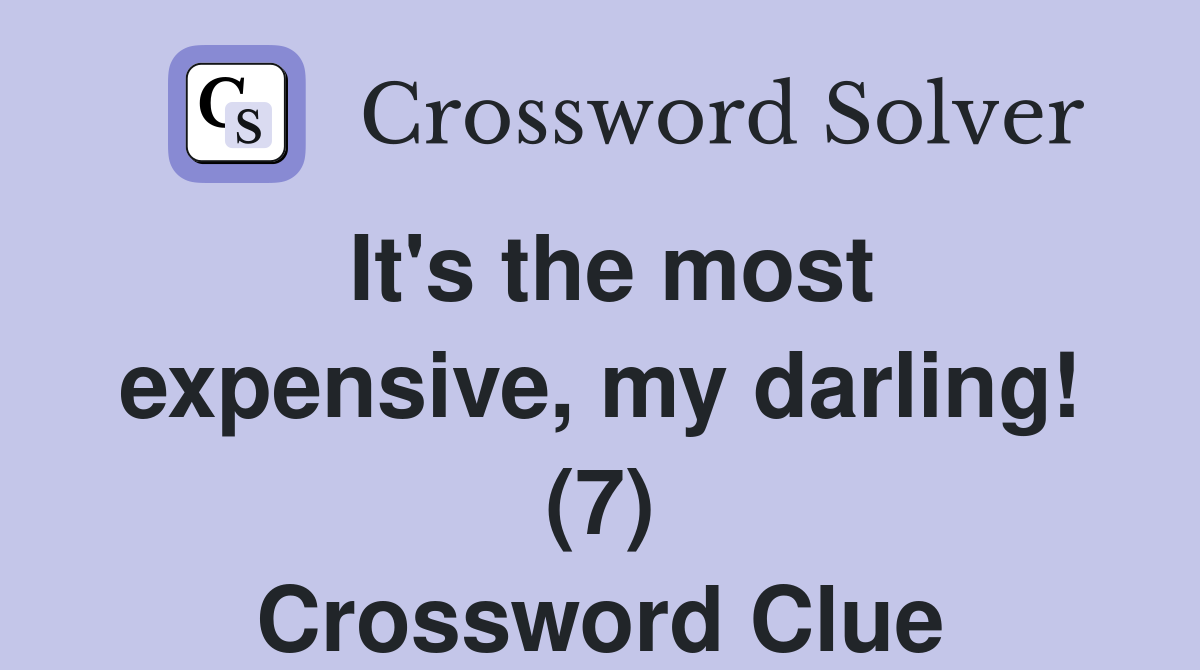 It's the most expensive, my darling! (7) Crossword Clue