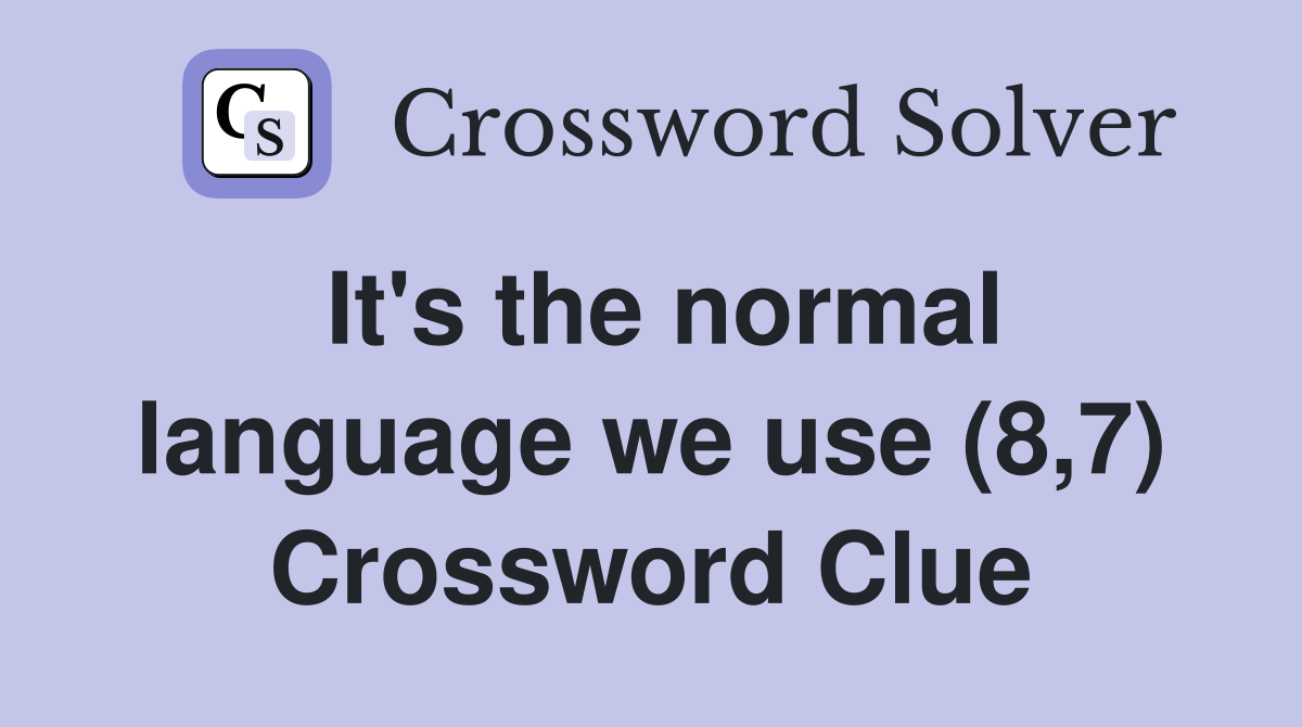 It's the normal language we use (8,7) Crossword Clue