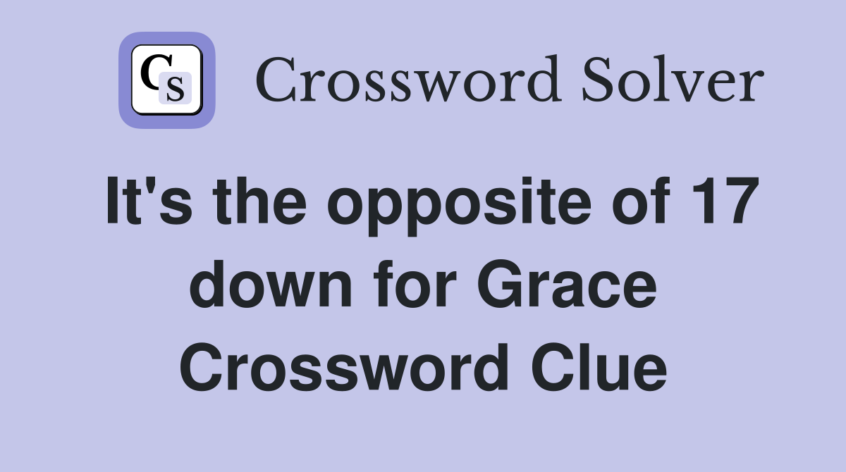 It's the opposite of 17 down for Grace Crossword Clue