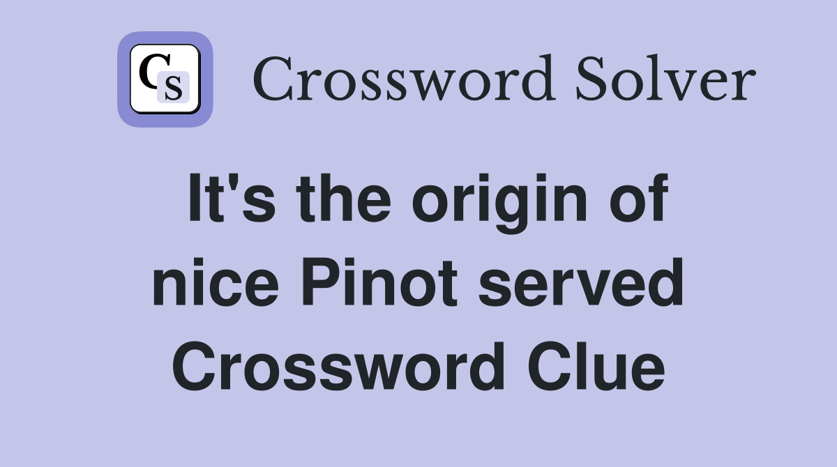 It's the origin of nice Pinot served Crossword Clue