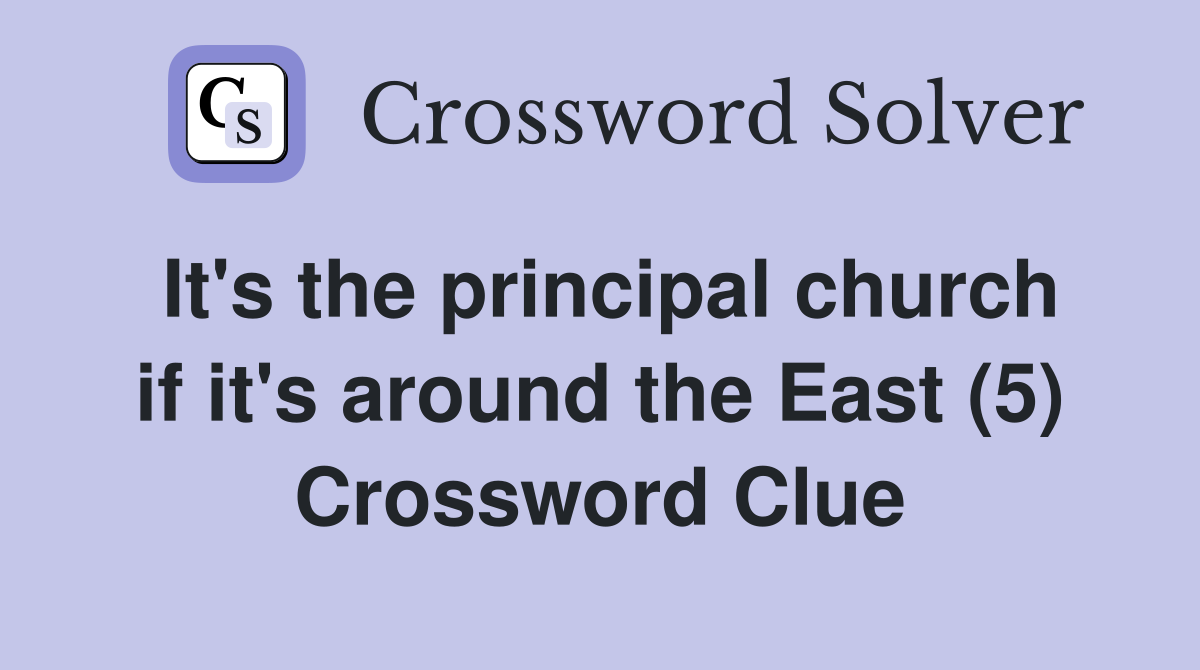 It's the principal church if it's around the East (5) Crossword Clue