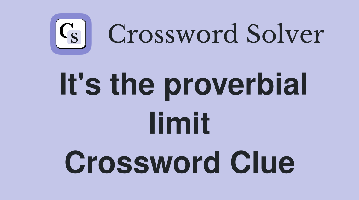 It's the proverbial limit Crossword Clue