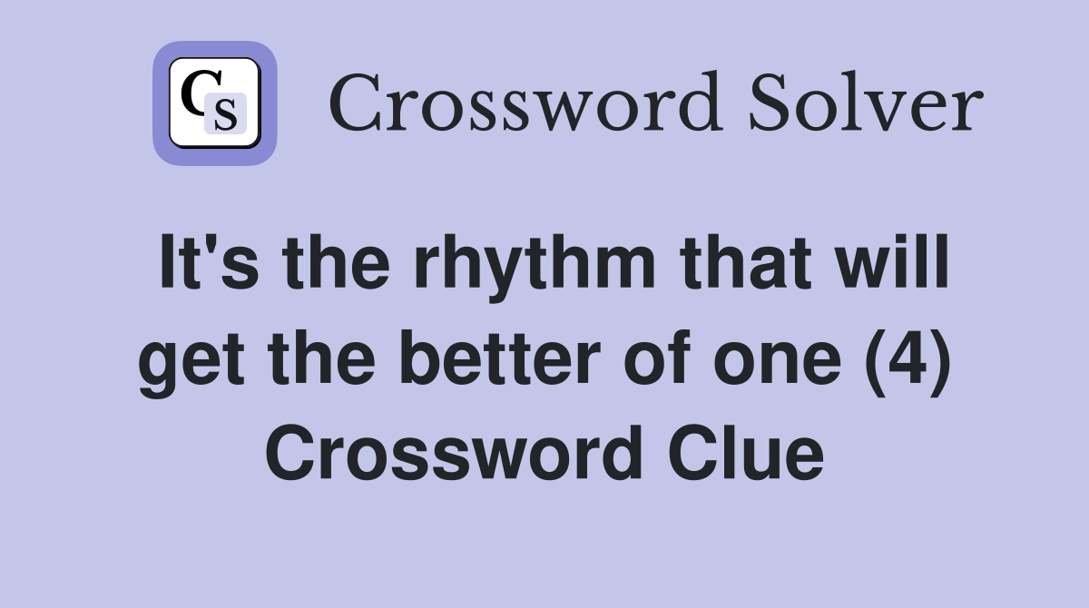 It's the rhythm that will get the better of one (4) Crossword Clue