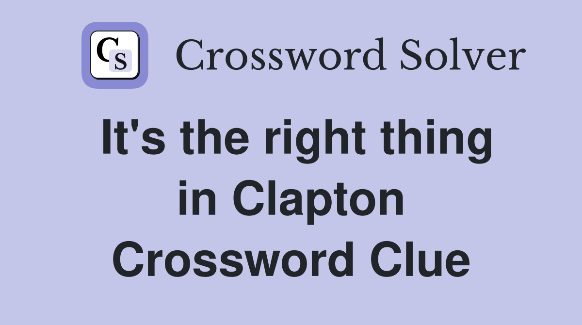 It's the right thing in Clapton Crossword Clue