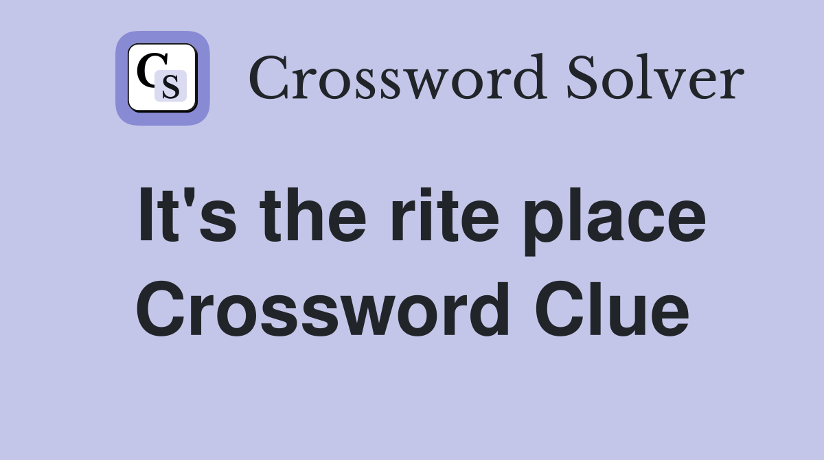 It's the rite place Crossword Clue