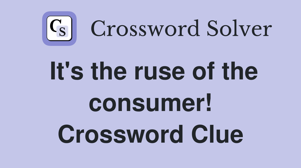 It's the ruse of the consumer! Crossword Clue