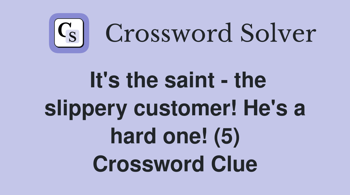 It's the saint - the slippery customer! He's a hard one! (5) Crossword Clue