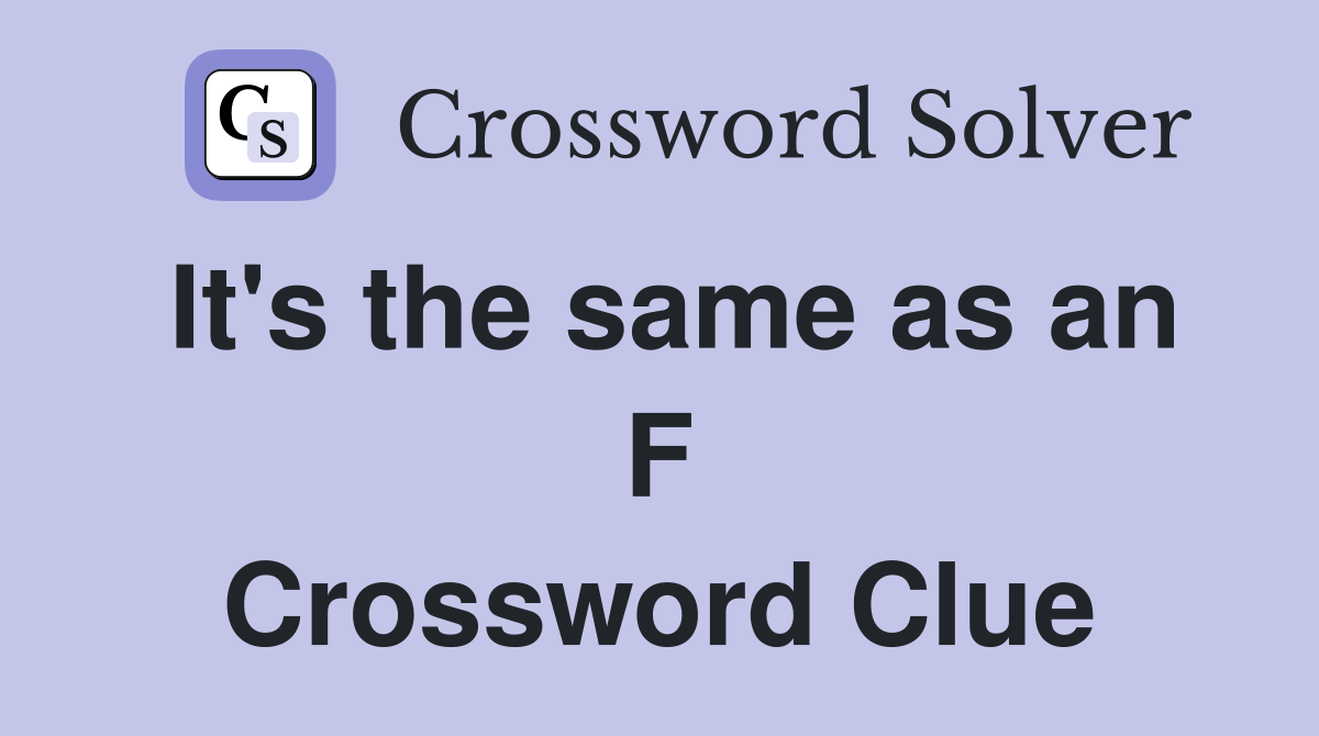 It's the same as an F Crossword Clue