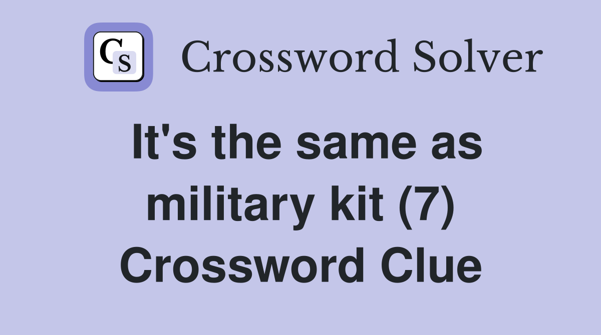It's the same as military kit (7) Crossword Clue