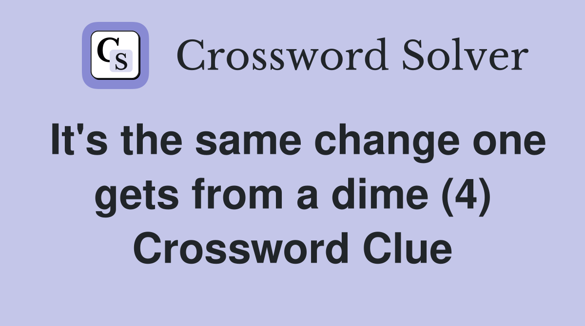 It's the same change one gets from a dime (4) Crossword Clue