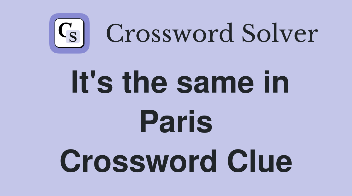 It's the same in Paris Crossword Clue