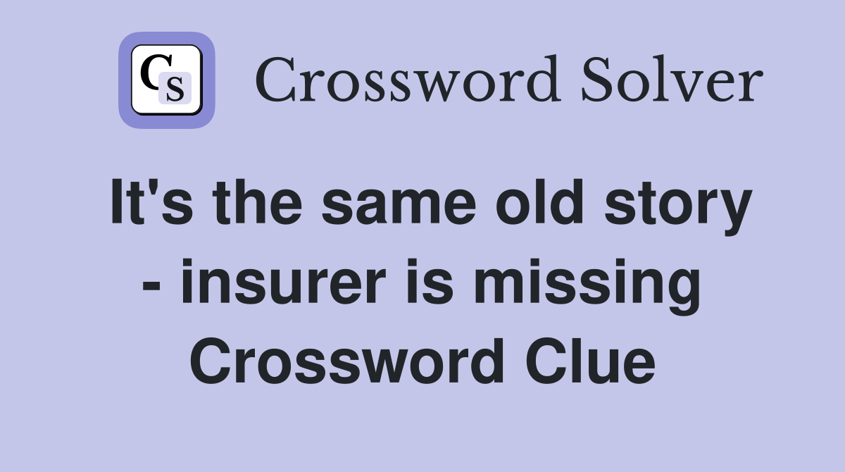 It's the same old story - insurer is missing Crossword Clue