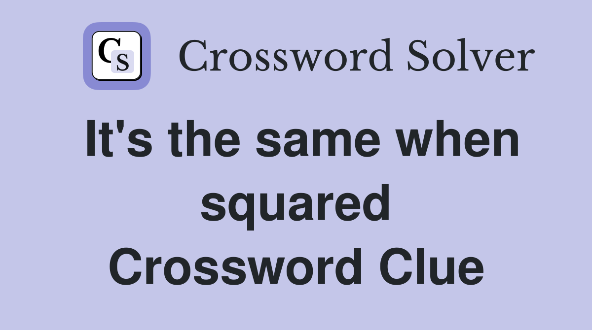 It's the same when squared Crossword Clue
