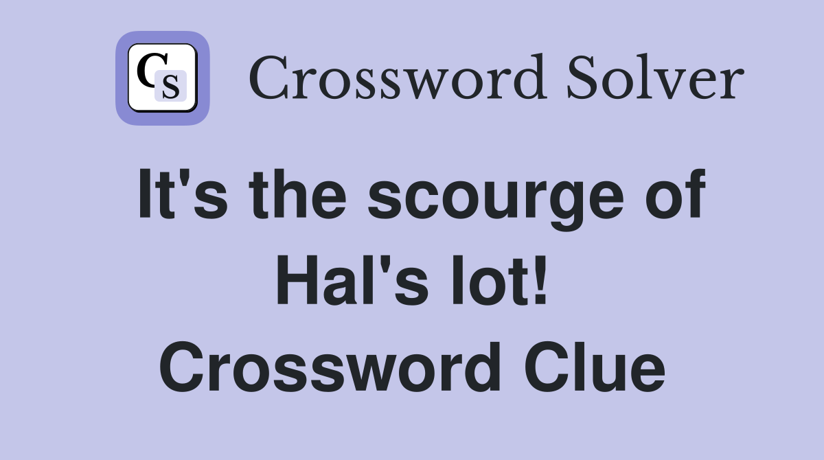 It's the scourge of Hal's lot! Crossword Clue