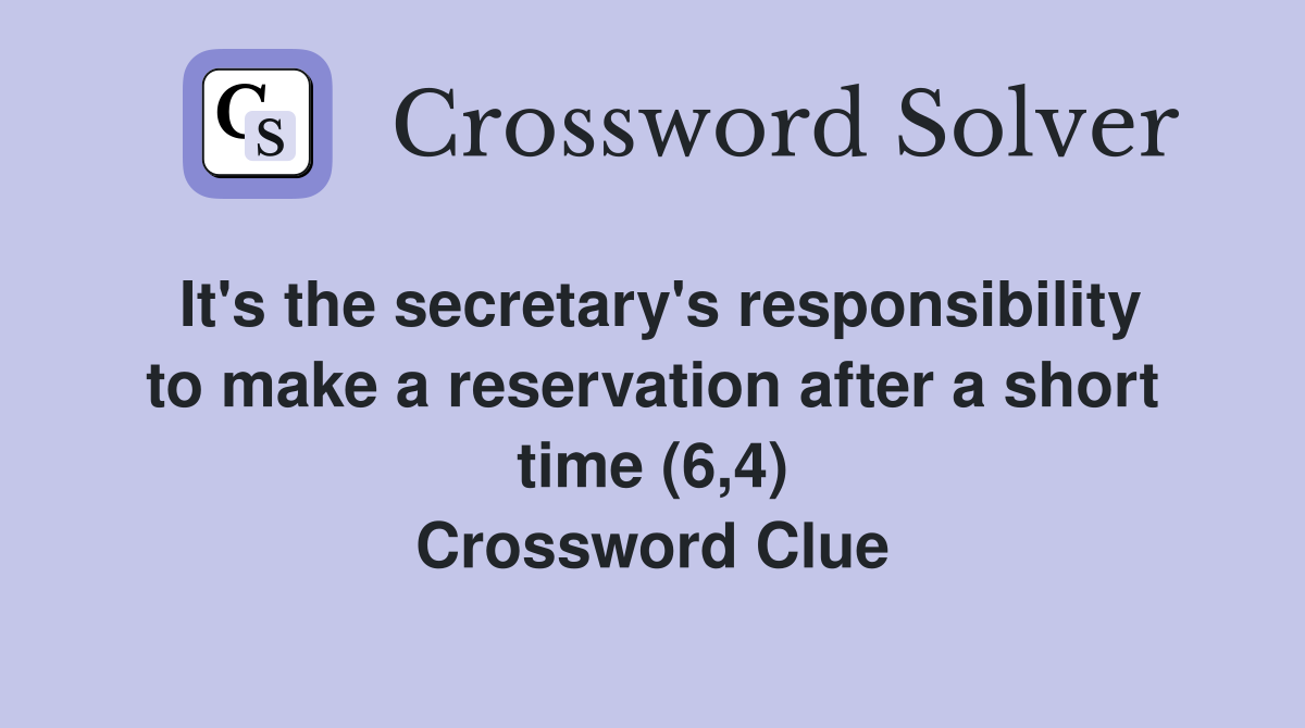 It's the secretary's responsibility to make a reservation after a short time (6,4) Crossword Clue