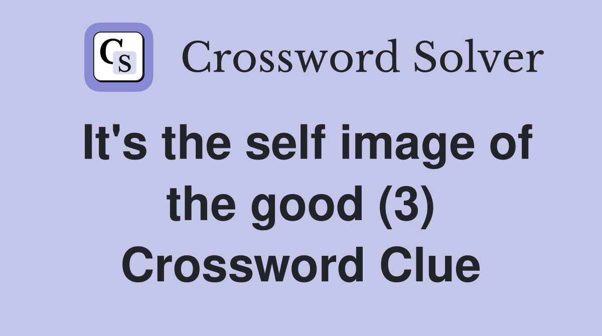It's the self image of the good (3) Crossword Clue