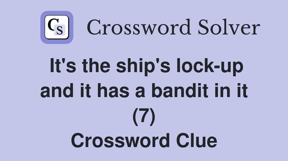 It's the ship's lock-up and it has a bandit in it (7) Crossword Clue