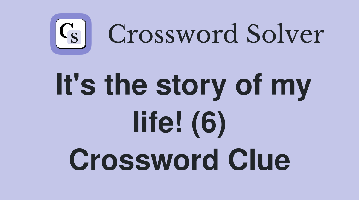 It's the story of my life! (6) Crossword Clue