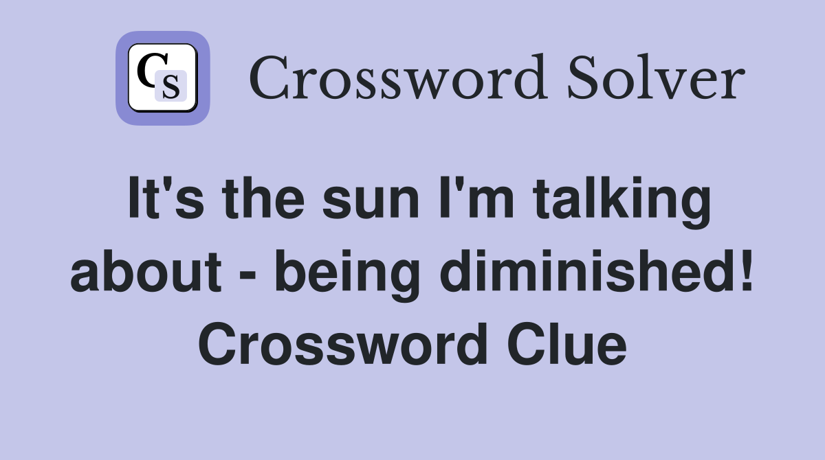 It's the sun I'm talking about - being diminished! Crossword Clue