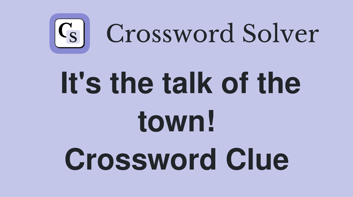 It's the talk of the town! Crossword Clue