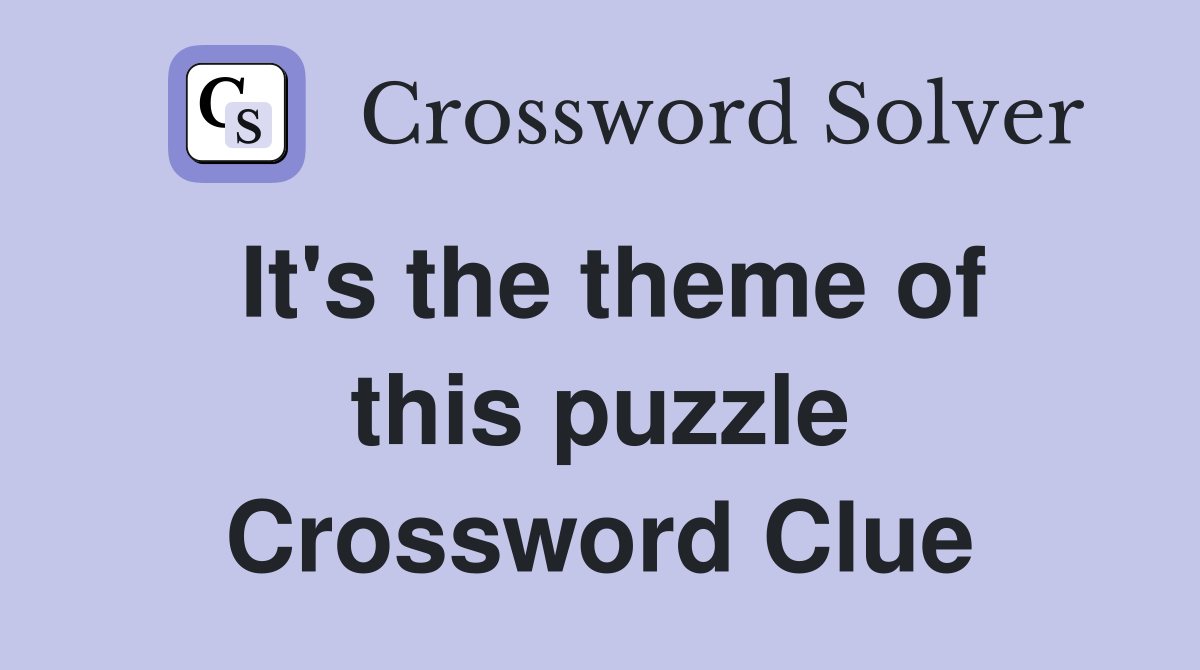 It's the theme of this puzzle Crossword Clue