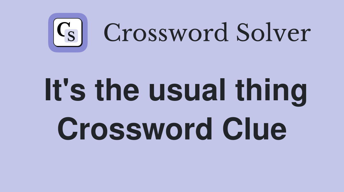 It's the usual thing Crossword Clue