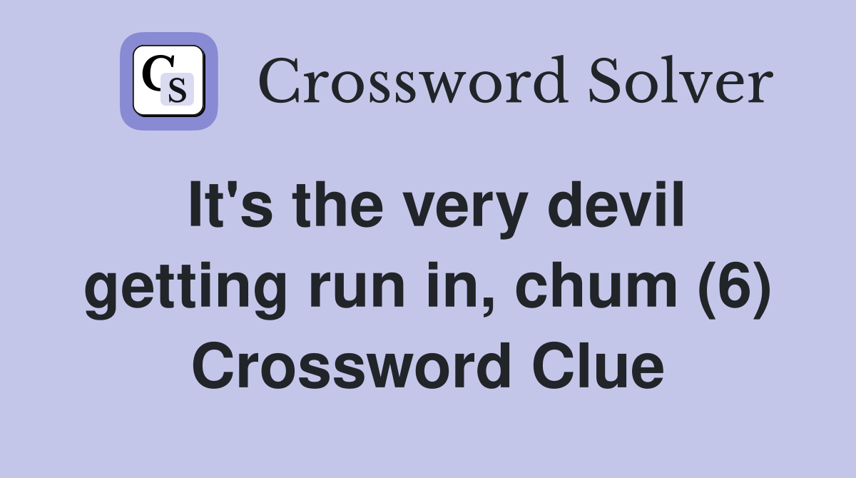 It's the very devil getting run in, chum (6) Crossword Clue