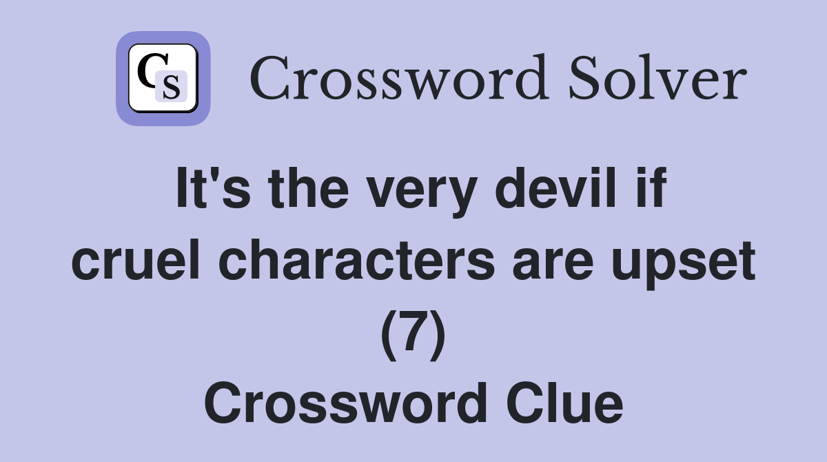 It's the very devil if cruel characters are upset (7) Crossword Clue