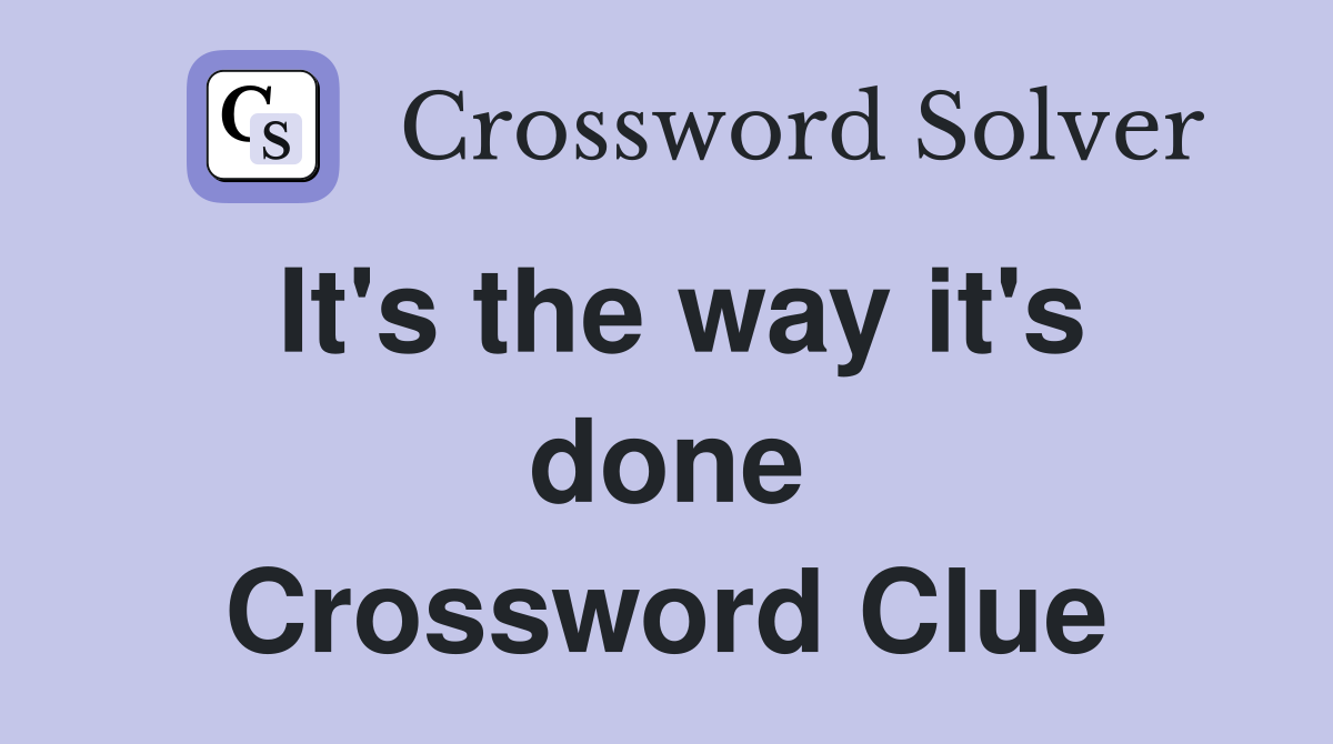 It's the way it's done Crossword Clue
