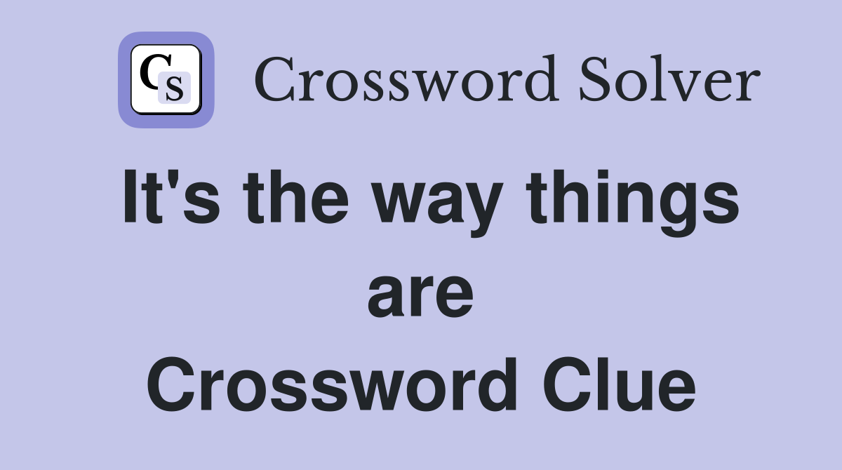 It's the way things are Crossword Clue