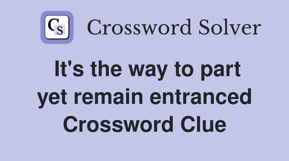 It's the way to part yet remain entranced Crossword Clue